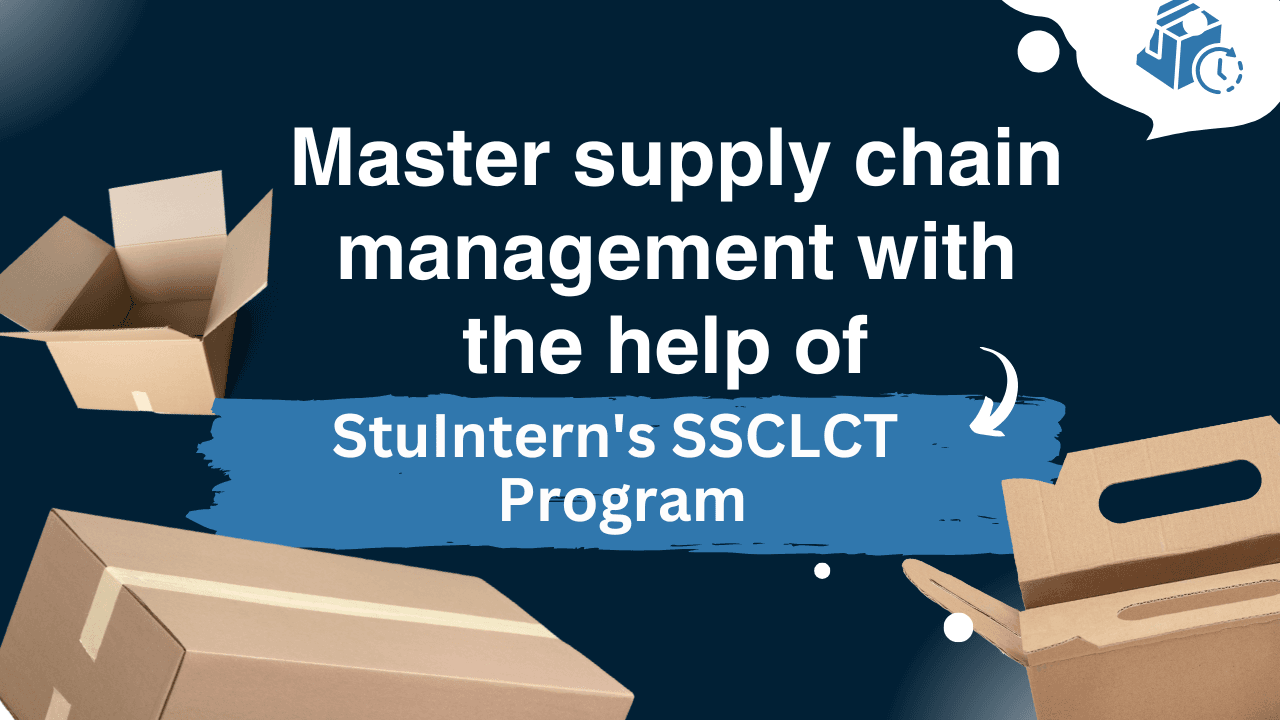 Master supply chain management with the help of StuIntern's SSCLCT Program