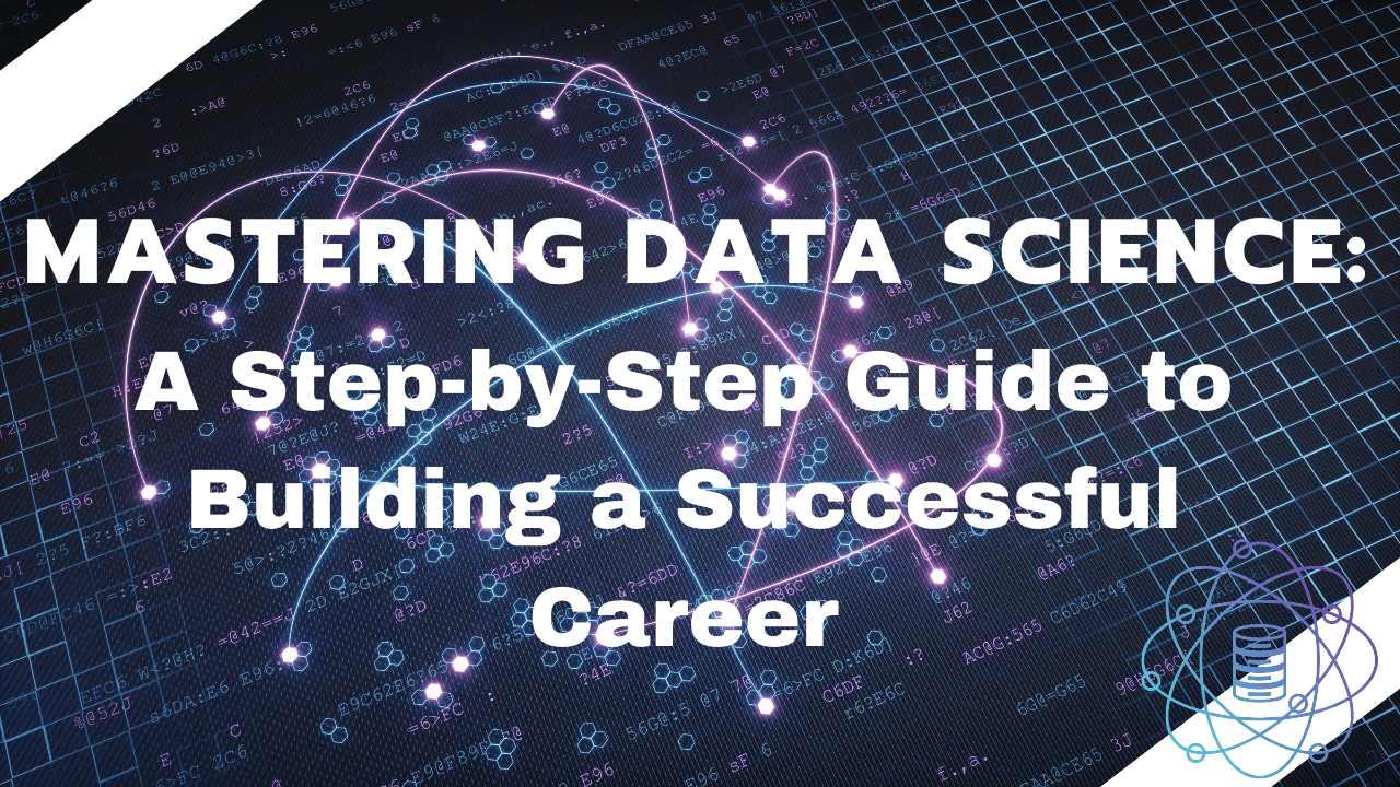 Mastering Data Science: A Step-by-Step Guide to Building a Successful Career
