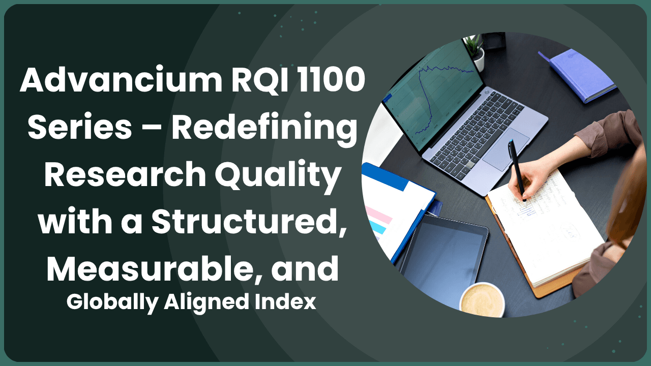 Advancium RQI 1100 Series – Redefining Research Quality with a Structured, Measurable, and Globally Aligned Index