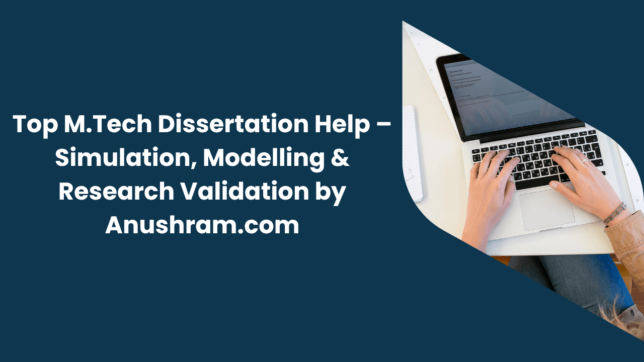 Top M.Tech Dissertation Help – Simulation, Modelling & Research Validation by Anushram.com