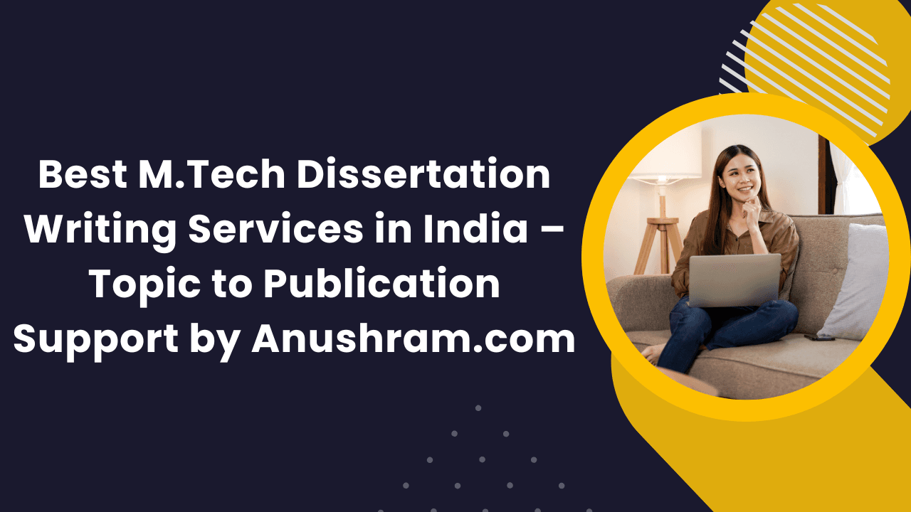 Best M.Tech Dissertation Writing Services in India – Topic to Publication Support by Anushram.com