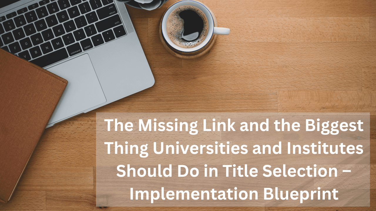 The Missing Link and the Biggest Thing Universities and Institutes Should Do in Title Selection – Implementation Blueprint
