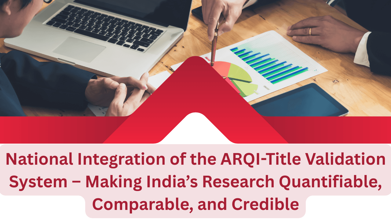 National Integration of the ARQI-Title Validation System – Making India’s Research Quantifiable, Comparable, and Credible