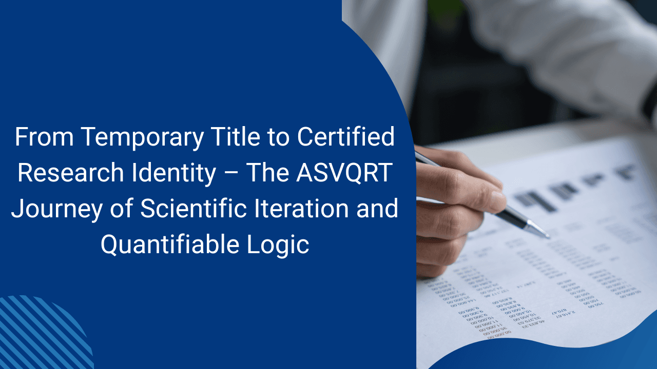 From Temporary Title to Certified Research Identity – The ASVQRT Journey of Scientific Iteration and Quantifiable Logic