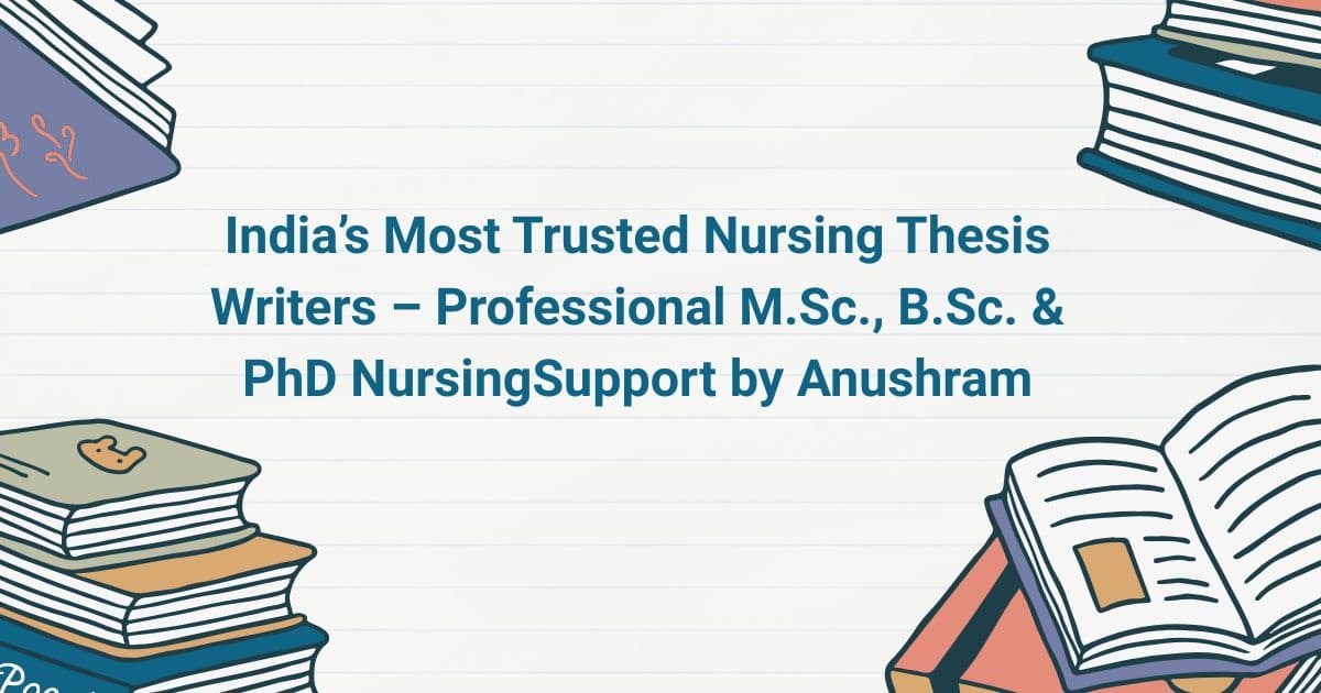India’s Most Trusted Nursing Thesis Writers – Professional M.Sc., B.Sc. & PhD NursingSupport by Anushram