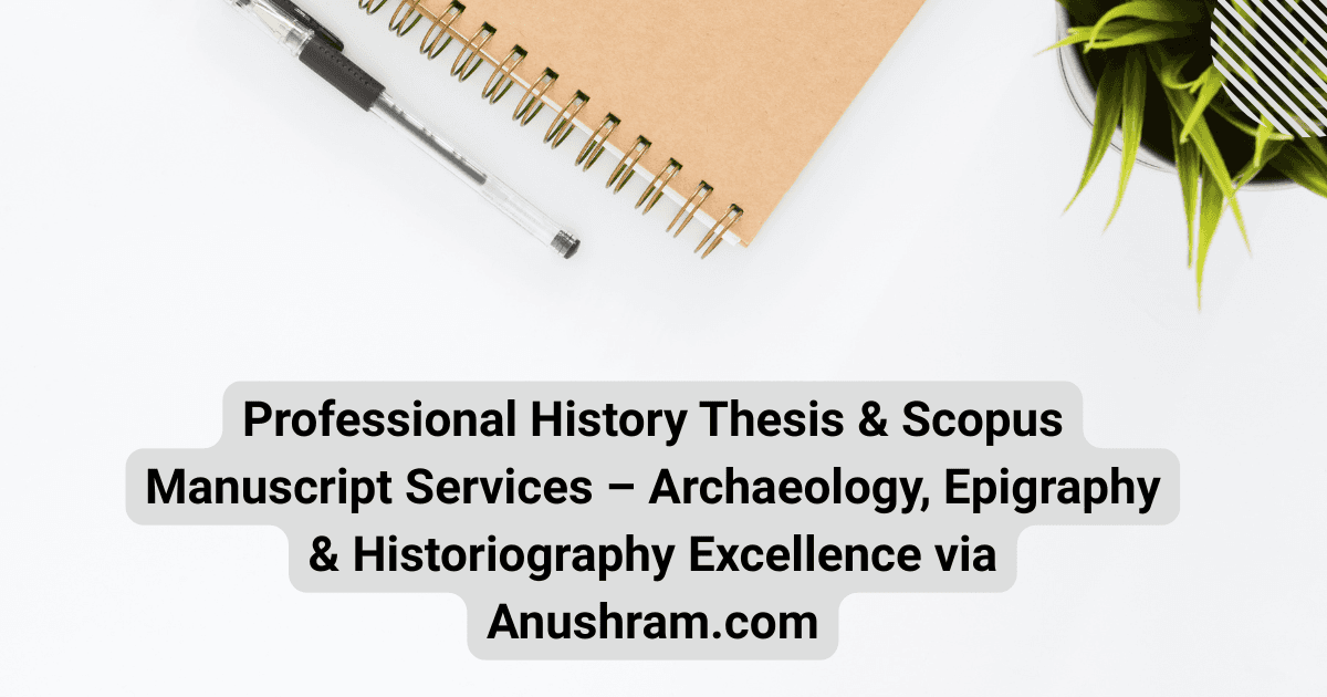 Professional History Thesis & Scopus Manuscript Services – Archaeology, Epigraphy & Historiography Excellence via Anushram.com